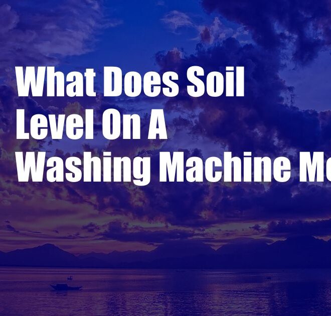 What Does Soil Level Mean On Washing Machine
