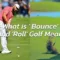 What Is ‘ Bounce’ And ‘Roll’ Golf Mean