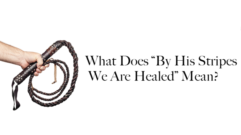 What Does By His Stripes We Are Healed Mean