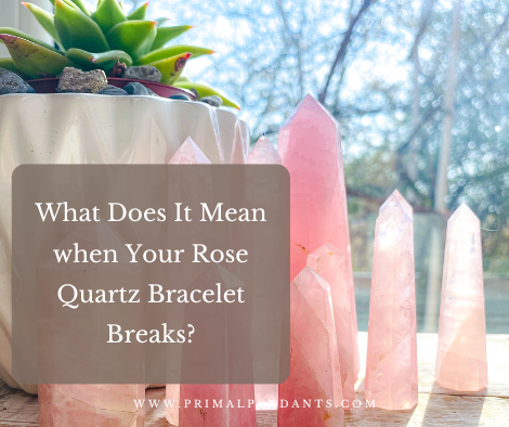 What Does It Mean When Your Rose Quartz Bracelet Breaks