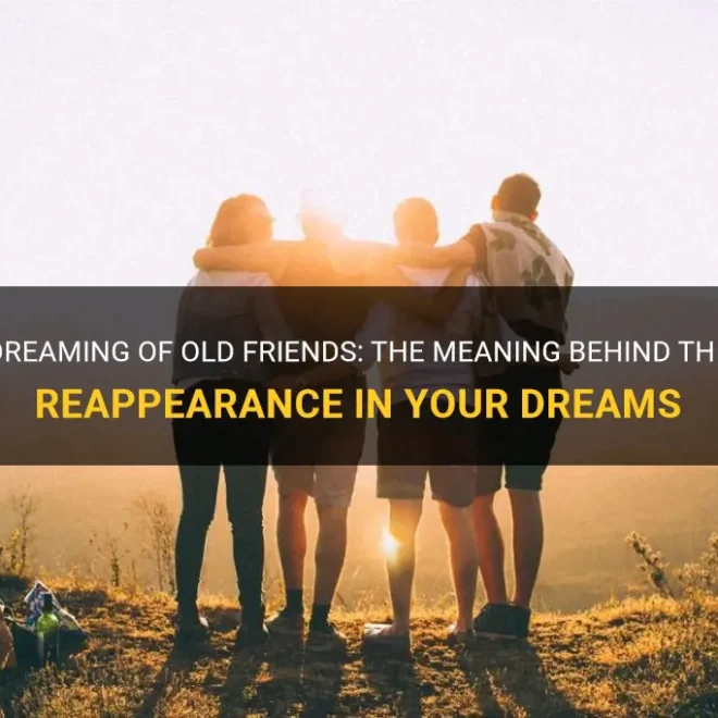 What Does It Mean When You Dream Of Old Friends
