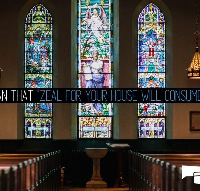 What Does Zeal For Your House Will Consume Me Mean