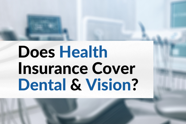 Does Your Insurance Cover Dental and Vision Automatically?